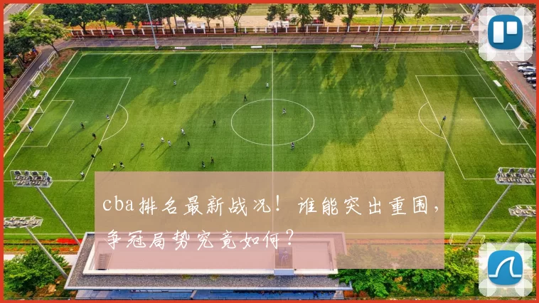 cba排名最新战况！谁能突出重围，争冠局势究竟如何？