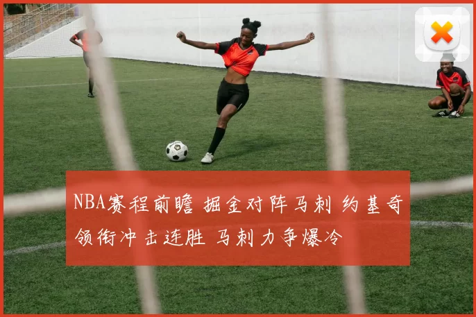 NBA赛程前瞻 掘金对阵马刺 约基奇领衔冲击连胜 马刺力争爆冷