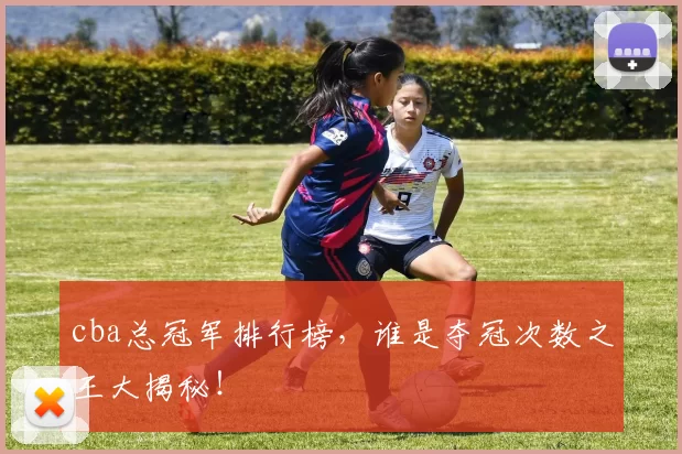 cba总冠军排行榜,谁是夺冠次数之王大揭秘!