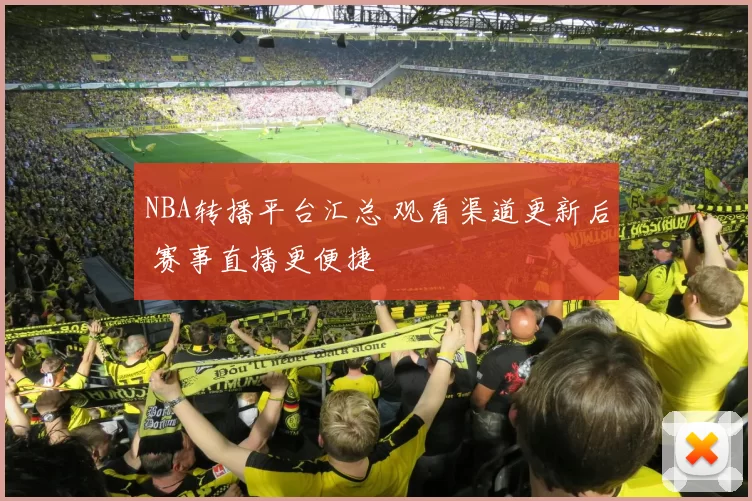 NBA转播平台汇总 观看渠道更新后 赛事直播更便捷