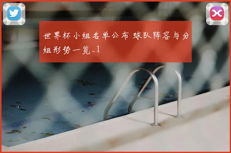 世界杯小组名单公布 球队阵容与分组形势一览_1