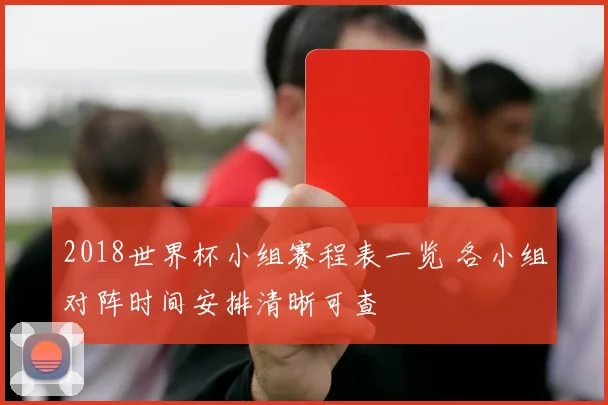 2018世界杯小组赛程表一览 各小组对阵时间安排清晰可查